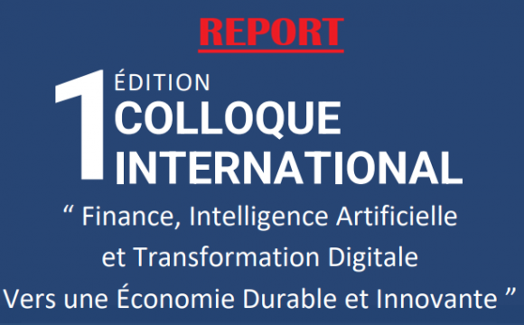 Report du colloque  » Finance, Intelligence Artificielle et Transformation Digitale vers une économie durable et innovante »
